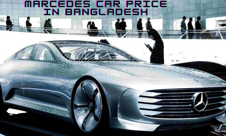 marcedes car price in Bangladesh